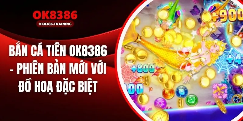 Bắn Cá Tiên OK8386 – Phiên Bản Mới Với Đồ Hoạ Đặc Biệt