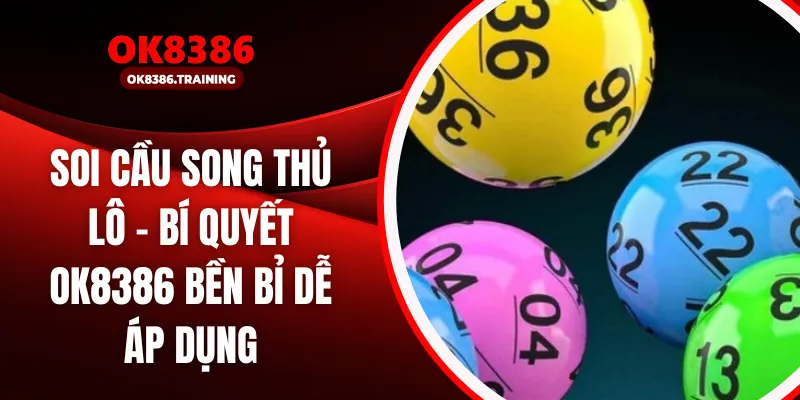 Soi Cầu Song Thủ Lô - Bí Quyết Ok8386 Bền Bỉ Dễ Áp Dụng