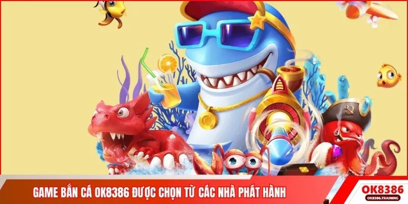 Game bắn cá OK8386 được chọn từ các nhà phát hành