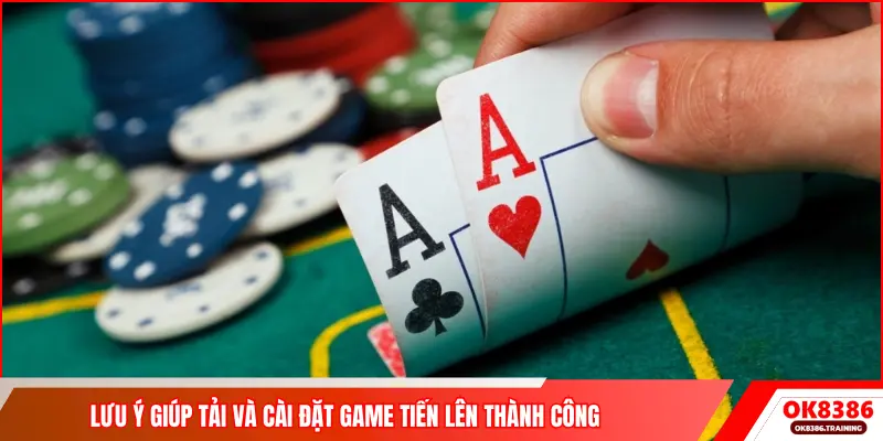 Lưu ý giúp tải và cài đặt game Tiến Lên thành công