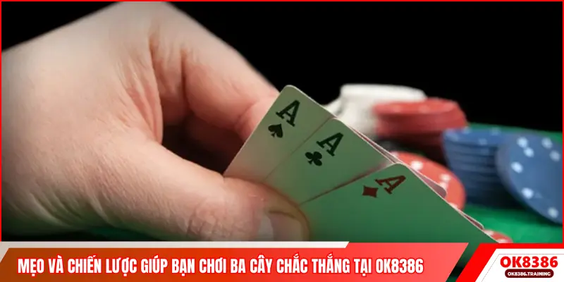 Mẹo và chiến lược giúp bạn chơi ba cây chắc thắng tại OK8386