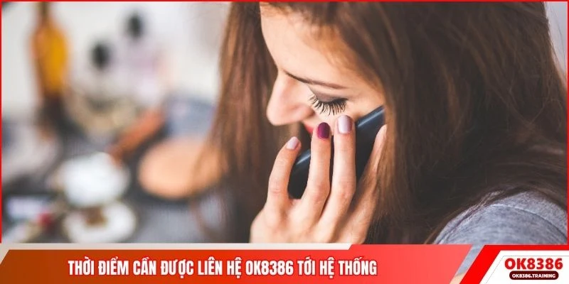 Thời điểm cần được liên hệ OK8386 tới hệ thống